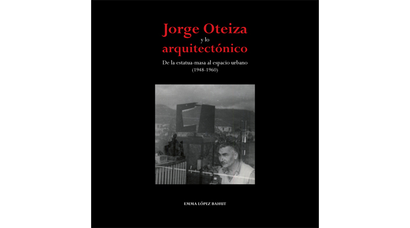 Jorge oteiza y lo arquitectónico. de la estatua-masa al espacio urbano (1948-1960) | Premis FAD 2017 | Pensament i Crítica