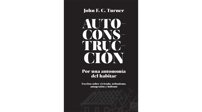Autoconstrucción. por una autonomía del habitar (escritos sobre urbanismo, vivienda, autogestión y holismo) | Premis FAD 2019 | Pensamiento y Crítica